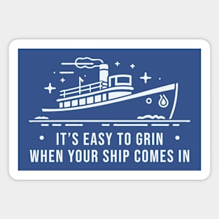 It's Easy To Grin when Your Ship Comes In Magnet